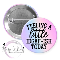 Feeling a Little IDGAF-ish Today - Pin, Magnet or Badge Holder