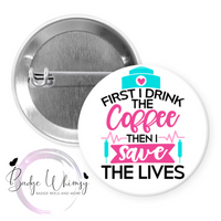 First Coffee Then I Save Lives - Pin, Magnet or Badge Holder