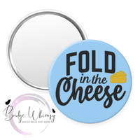 Fold in the Cheese - Pin, Magnet or Badge Holder