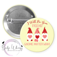 Friend Gnome Matter What - Valentine - Pin, Magnet or Badge Holder