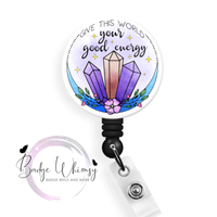 Give This World Your Good Energy - Pin, Magnet or Badge Holder