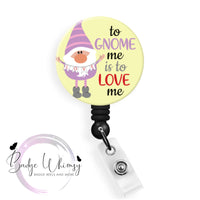 To Gnome Me is to Love Me - Pin, Magnet or Badge Holder