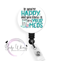 If You're Happy & You Know it - It's Your Meds - Pin, Magnet or Badge Holder
