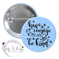 Have Courage and Be Kind - Pin, Magnet or Badge Holder