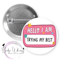 Hello I Am Trying My Best - Pin, Magnet or Badge Holder
