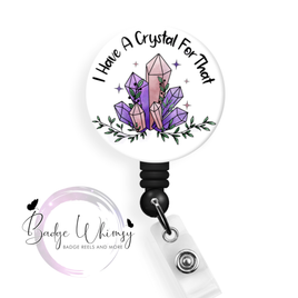 I Have a Crystal For That - Pin, Magnet or Badge Holder