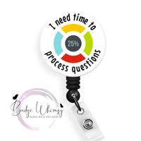 I Need Time To Process Questions - Pin, Magnet or Badge Holder