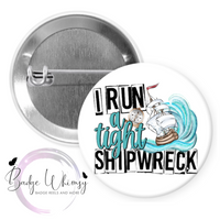 I Run a Tight Shipwreck - Pin, Magnet or Badge Holder