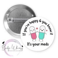 If You're Happy & You Know it - It's Your Meds - Pin, Magnet or Badge Holder