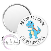 As Far as I Know I'm Delightful - Dinosaur - Pin, Magnet or Badge Holder