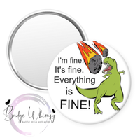 I'm Fine, It's Fine. Everything's Fine - Dinosaur - Pin, Magnet or Badge Holder