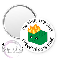 I'm Fine, It's Fine - Everything's Fine - Dumpster Fire  - Pin, Magnet or Badge Holder