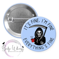 It's Fine, I'm Fine - Everything's Fine - Pin, Magnet or Badge Holder