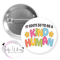 It Costs Zero to Be a Kind Human - Pin, Magnet or Badge Holder