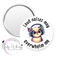 Loud Noises May Overwhelm Me -  Pin, Magnet or Badge Holder - Watermark Removed on Finished Product