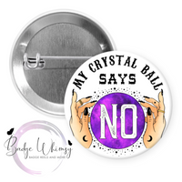 My Crystal Ball Says NO - Pin, Magnet or Badge Holder