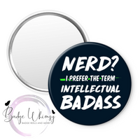 Nerd - I Prefer Intellectual Badass - Pin, Magnet or Badge Holder