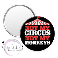 Not My Circus Not My Monkeys - Pin, Magnet or Badge Holder