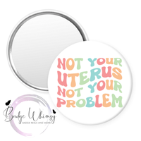 Not Your Uterus Not Your Problem - Pin, Magnet or Badge Holder