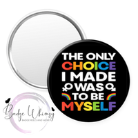 The Only Choice I Made Was to be Myself - Pin, Magnet or Badge Holder