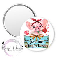 Pig - Love Me Like I'm Bacon - Pin, Magnet or Badge Holder