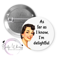 As Far As I Know I'm Delightful - Pin, Magnet or Badge Holder