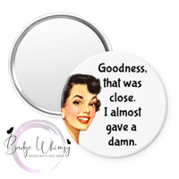 That Was Close. I Almost Gave a Damn - Pin, Magnet or Badge Holder