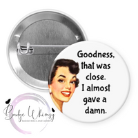 That Was Close. I Almost Gave a Damn - Pin, Magnet or Badge Holder