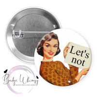 Let's Not - Funny - Pin, Magnet or Badge Holder