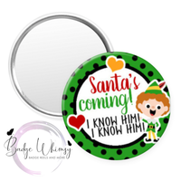 Santa's Coming - I Know Him - Pin, Magnet or Badge Holder