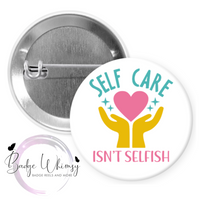 Self Care Isn't Selfish - Pin, Magnet or Badge Holder