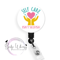 Self Care Isn't Selfish - Pin, Magnet or Badge Holder