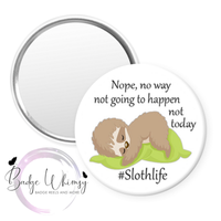 Slothlife - Nope, Not Today - Pin, Magnet or Badge Holder