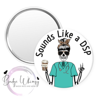 Nurse - Sounds Like a DSP - Day Shift Problem - Pin, Magnet or Badge Holder