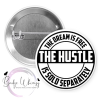 The Dream Is Free - The Hustle is Sold Separately - Pin, Magnet or Badge Holder