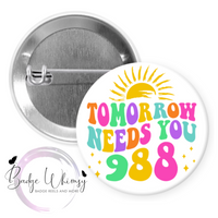 Tomorrow Needs You - 988 Suicide Prevention Hotline - Pin, Magnet or Badge Holder