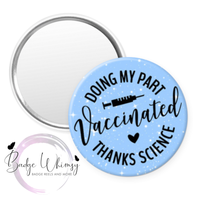Vaccinated - Thanks Science - 3 Color Options - Pin, Magnet or Badge Reel