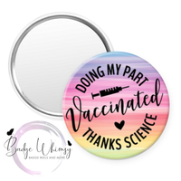 Vaccinated - Thanks Science - 3 Color Options - Pin, Magnet or Badge Reel