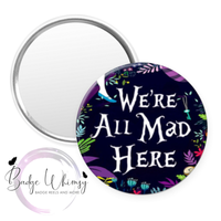 We're All Mad Here - Pin, Magnet or Badge Holder