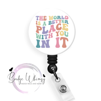 World's a Better Place with You in it - Pin, Magnet or Badge Holder