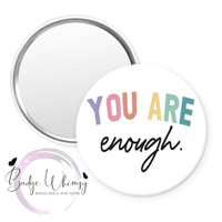 You Are Enough - Pin, Magnet or Badge Holder