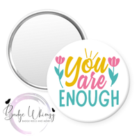 You Are Enough - Pin, Magnet or Badge Holder