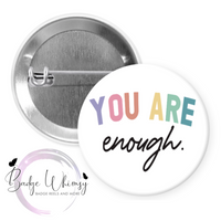 You Are Enough - Pin, Magnet or Badge Holder