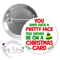 Pretty Face - You Should be on a Christmas Card - Pin, Magnet or Badge Holder