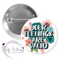 Your Feelings Are Valid - Pin, Magnet or Badge Holder