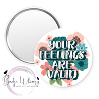 Your Feelings Are Valid - Pin, Magnet or Badge Holder