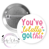 You've Totally Got This - Pin, Magnet or Badge Holder