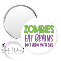 Zombies Eat Brains - Don't Worry You're Safe - Pin, Magnet or Badge Holder