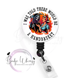 I Was Told There Would Be A Handbasket - Pin, Magnet or Badge Holder
