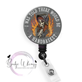 I Was Told There Would Be A Handbasket - Pin, Magnet or Badge Holder
